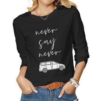 Womens Mom And Parent Life Never Say Never Minivan Women Long Sleeve T-shirt | Mazezy