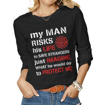My Man Risks His Life Firefighter Wife Girlfriend V2 Women Graphic Long Sleeve T-shirt - Seseable
