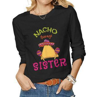 Nacho Average Sister Mexican Cinco De Mayo Sis Fiesta Women Long Sleeve T-shirt | Mazezy