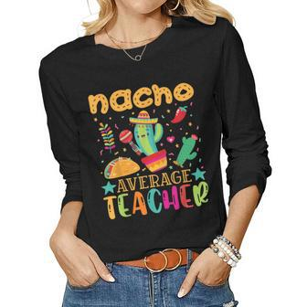 Nacho Average Teacher Mexican Teacher Cinco De Mayo Fiesta Women Long Sleeve T-shirt | Mazezy