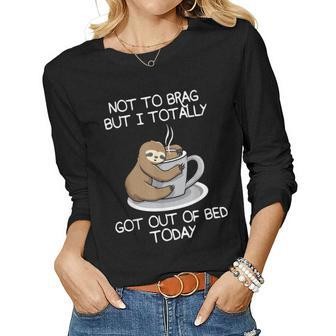 Not To Brag But I Totally Got Out Of Bed Today Sloth Coffee Women Graphic Long Sleeve T-shirt - Seseable