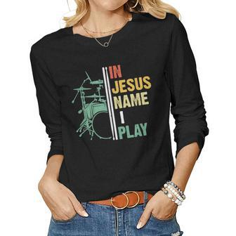 Percussionist Drum In Jesus Name I Play Christian Drummer Women Long Sleeve T-shirt | Mazezy