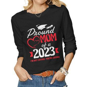 Proud Mom Of A 2023 Graduate Im Not Crying Youre Crying Women Long Sleeve T-shirt | Mazezy