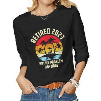Retired 2023 Not My Problem Anymore Vintage Retired 2023 Women Graphic Long Sleeve T-shirt - Seseable