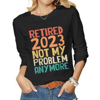 Retired 2023 Not My Problem Anymore Humor Retro Women Long Sleeve T-shirt | Mazezy