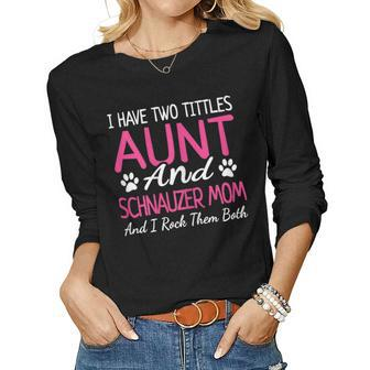 Schnauzer I Have Two Titles Aunt And Schnauzer Mom Women Long Sleeve T-shirt | Mazezy