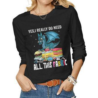 Womens Sewing Yes I Really Do Need All This Fabric Dragon Quilting Women Long Sleeve T-shirt | Mazezy