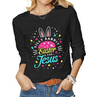 Silly Rabbit Easter Is For Jesus Toddler Bunny Christians Women Graphic Long Sleeve T-shirt - Seseable