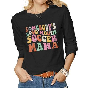 Somebodys Loud Mouth Soccer Mama Mom Women Long Sleeve T-shirt | Mazezy