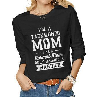 Im A Taekwondo Mom Like A Normal Mom Only Raising A Warrior Women Long Sleeve T-shirt | Mazezy
