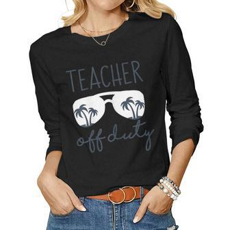 Womens Teacher Off Duty Shirt Last Day Of School Appreciation Women Long Sleeve T-shirt | Mazezy