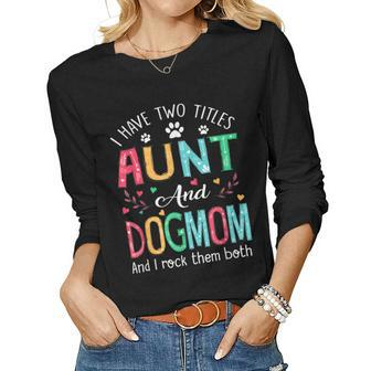 I Have Two Titles Aunt And Dog Mom Floral Cute Dog Lovers Women Long Sleeve T-shirt | Mazezy