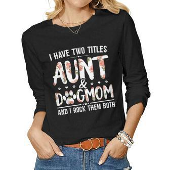 I Have Two Titles Aunt And Dog Mom Flower Dog Lover Women Long Sleeve T-shirt | Mazezy