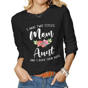 I Have Two Titles Mom And Aunt I Rock Them Both Floral Women Long Sleeve T-shirt | Mazezy