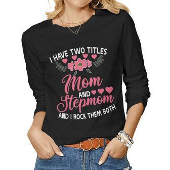 I Have Two Titles Mom And Stepmom Flowers Women Long Sleeve T-shirt | Mazezy