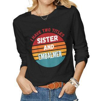 I Have Two Titles Sister And Embalmer Women Long Sleeve T-shirt | Mazezy
