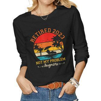 Vintage Retirement Retired 2023 Not My Problem Anymore Women Graphic Long Sleeve T-shirt - Seseable