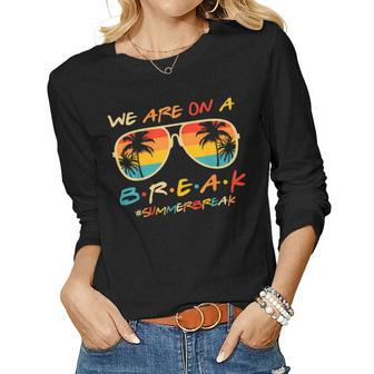 We Are On A Break Teacher Glasses Summer Break Hello Summer Women Graphic Long Sleeve T-shirt - Thegiftio UK