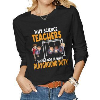 Why Science Teachers Should Not Be Given Playground Duty Women Graphic Long Sleeve T-shirt - Seseable