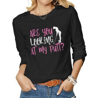 Womens Are You Looking At My Putt Funny Female Golfer Pun Sarcasm Women Graphic Long Sleeve T-shirt - Seseable