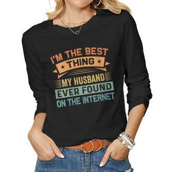Womens Im The Best Thing My Husband Ever Found On The Internet Women Graphic Long Sleeve T-shirt - Seseable