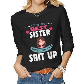 Youre The Best Sister Ever Keep That Shit Up Women Long Sleeve T-shirt | Mazezy