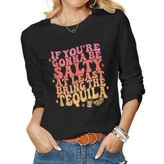 If Youre Gonna Be Salty Bring The Tequila Cinco De Mayo Women Long Sleeve T-shirt | Mazezy