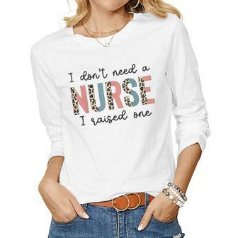 I Dont Need A Good Nurse I Raised One Mother S Day Sch Women Long Sleeve T-shirt | Mazezy AU