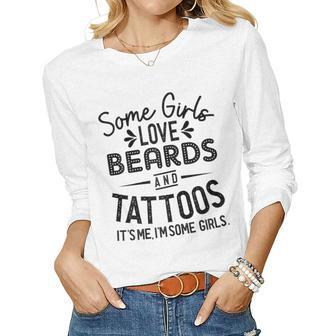 Womens Some Girls Love Beards And Tattoos Its Me Im Some Girls Women Long Sleeve T-shirt | Mazezy