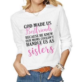 God Made Us Best Friend Because He Knew Our Mom Women Long Sleeve T-shirt | Mazezy