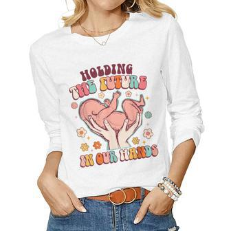 Holding The Future In Our Hands Groovy Doula Midwife L&D Women Long Sleeve T-shirt | Mazezy