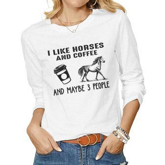I Like Horses And Coffee And Maybe 3 People Horse Funny Women Graphic Long Sleeve T-shirt - Seseable