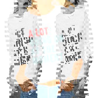 A Lot Going On At The Moment Women Long Sleeve T-shirt | Mazezy