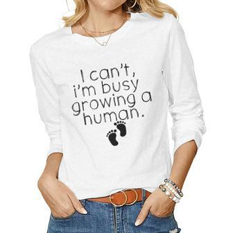 Mama I Cant Im Busy Growing A Human Pregnancy Women Long Sleeve T-shirt | Mazezy