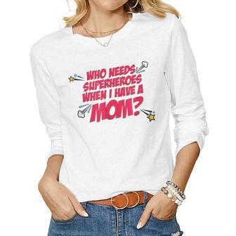 Who Needs Superheroes When I Have A Mom Women Long Sleeve T-shirt | Mazezy