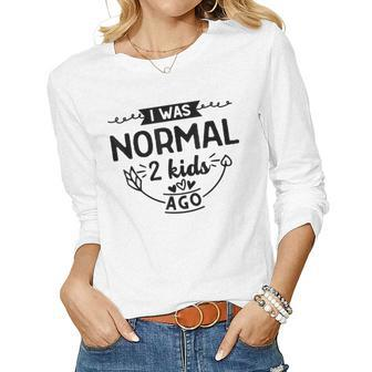 I Was Normal 2 Kids Ago For Mom Women Women Long Sleeve T-shirt | Mazezy