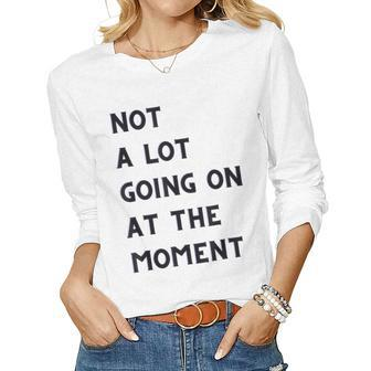Not A Lot Going On At The Moment Women Long Sleeve T-shirt | Mazezy