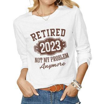 Retired 2023 Not My Problem Anymore Retirement Male Women Long Sleeve T-shirt | Mazezy