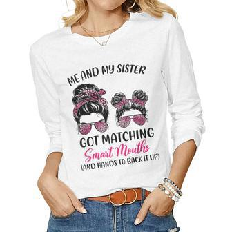 Me And My Sister Got Matching Smart Mouths Sisters Women Long Sleeve T-shirt | Mazezy