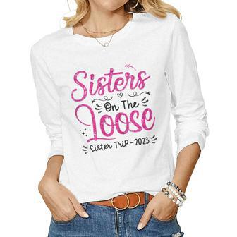Womens Sisters On The Loose Sisters Trip 2023 Vacation Lovers V2 Women Long Sleeve T-shirt | Mazezy