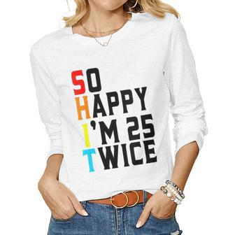 Womens So Happy Im 25 Twice 50Th Birthday Present Women Long Sleeve T-shirt | Mazezy