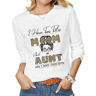 I Have Two Titles Mom And Aunt And I Rock Them Both Women Long Sleeve T-shirt | Mazezy