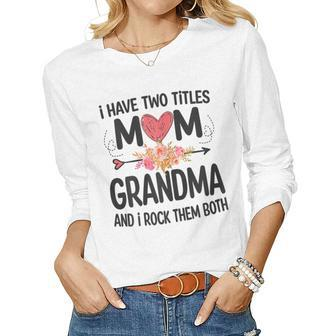 Womens I Have Two Titles Mom And Grandma Women Long Sleeve T-shirt | Mazezy AU