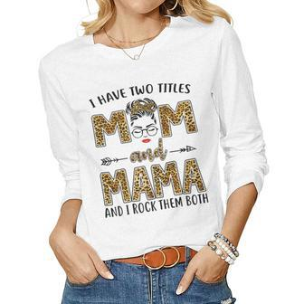 I Have Two Titles Mom And Mama And I Rock Them Both Women Long Sleeve T-shirt | Mazezy