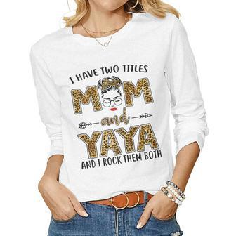 I Have Two Titles Mom And Yaya And I Rock Them Both Women Long Sleeve T-shirt | Mazezy