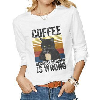 Womens Coffee Because Murder Is Wrong Angry Cat Coffee Funny Quote Women Graphic Long Sleeve T-shirt - Seseable