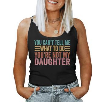 You Cant Tell Me What To Do Youre Not My Daughter Women Tank Top | Mazezy