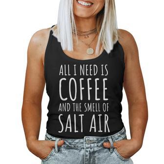 Coffee Lover All I Need Is Coffee And The Smell Of Salt Air Women Tank Top | Mazezy