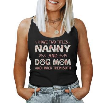 Cute Dog Lover I Have Two Titles Nanny And Dog Mom Women Tank Top | Mazezy