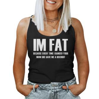 Im Fat Because Everytime I Fucked Your Mom She Gave Me Women Tank Top | Mazezy